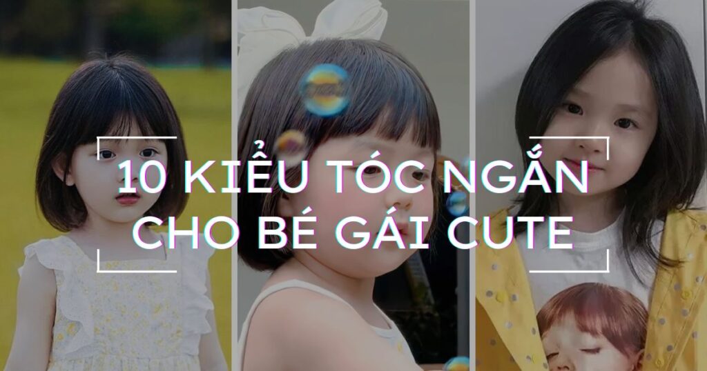 10 Kiểu tóc ngắn cho bé gái siêu xinh cực cute