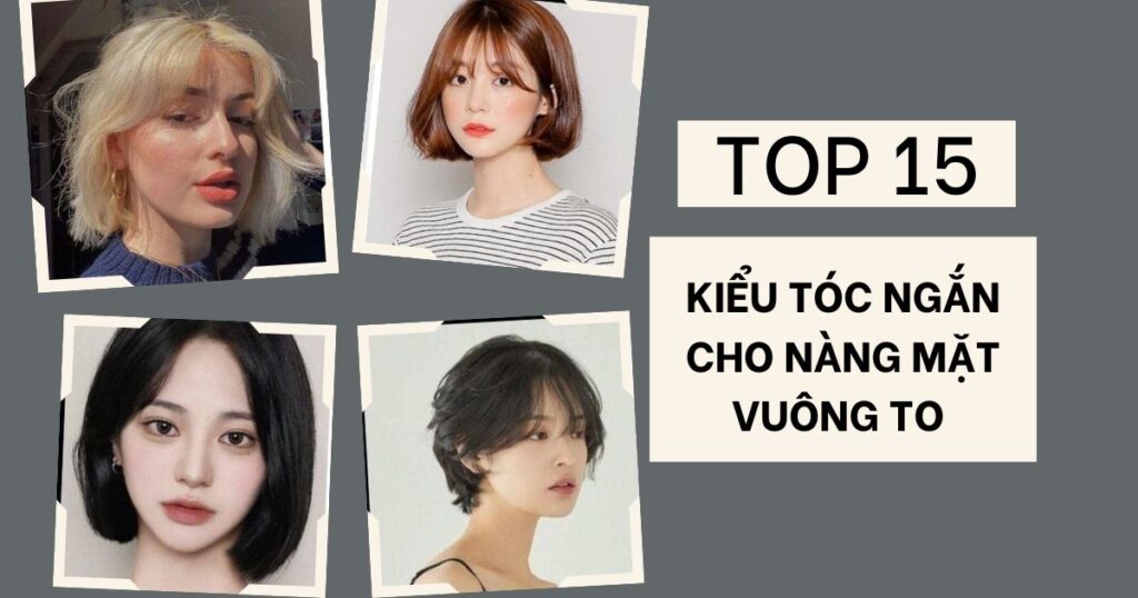 Kiểu tóc ngắn cho mặt vuông to