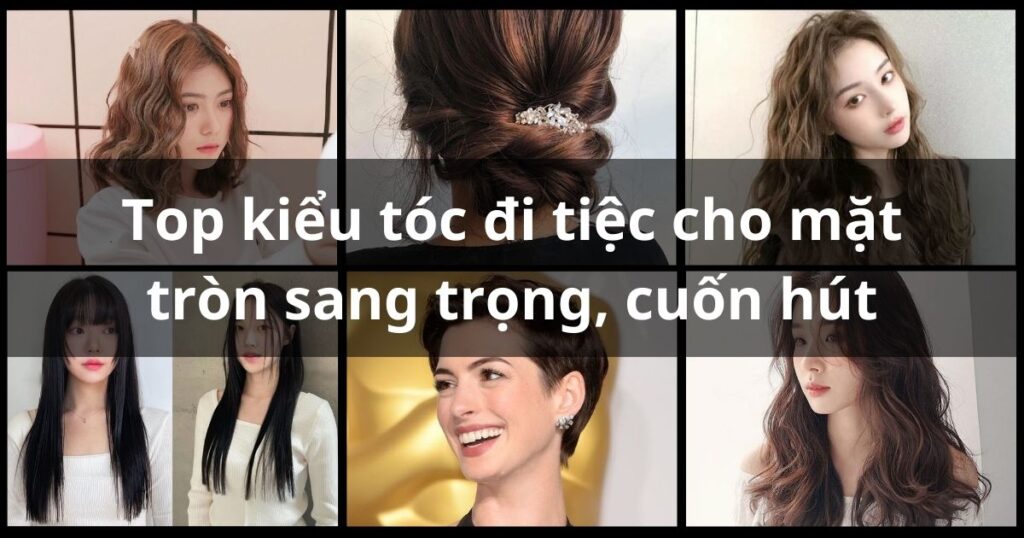 kiểu tóc đi tiệc cho mặt tròn sang trọng