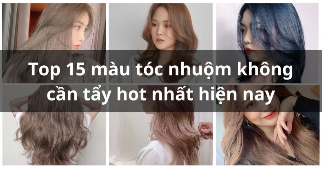 Màu tóc nhuộm không cần tẩy hot nhất hiện nay