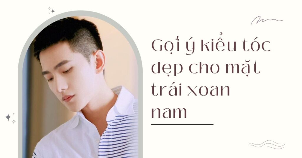 Kiểu tóc đẹp cho mặt trái xoan nam