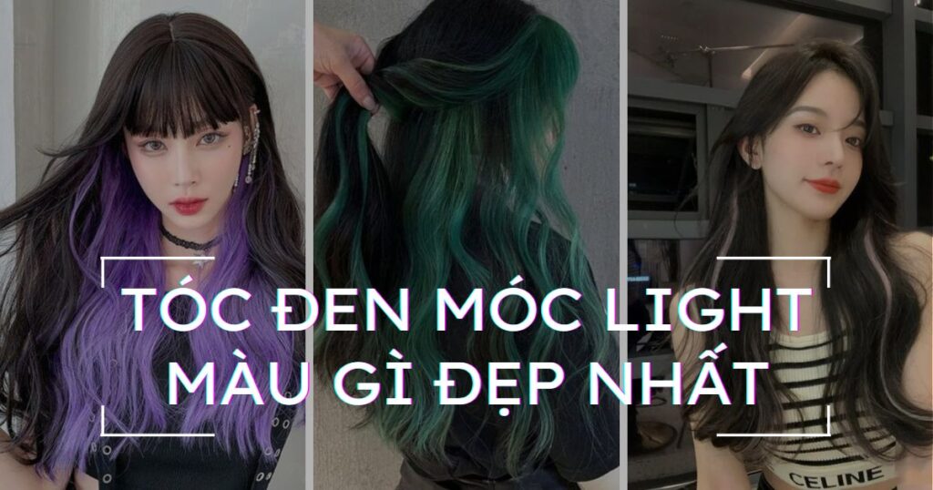 Tóc đen móc light màu gì đẹp? 10+ màu tóc nổi bật nhất năm nay