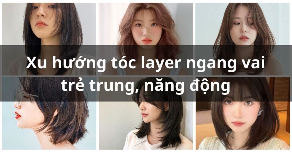 Xu hướng tóc layer ngang vai trẻ trung, năng động